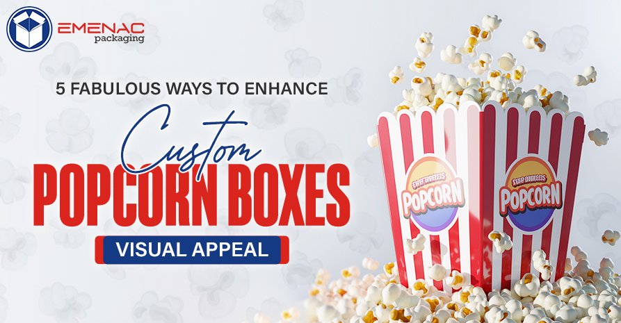 5 Fabulous Ways to Enhance Custom Popcorn Boxes Visual Appeal