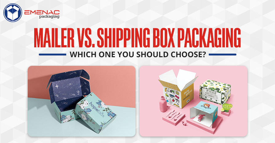 Mailer Vs. Shipping Box Packaging: Which One You Should Choose?